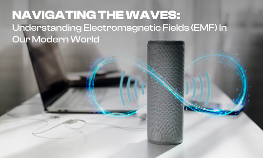 Navigating the Waves: Understanding Electromagnetic Fields (EMF) in Our Modern World