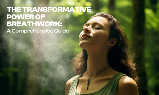 The Transformative Power of Breathwork: A Comprehensive Guide