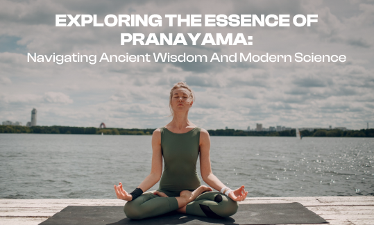 Exploring the Essence of Pranayama: Navigating Ancient Wisdom and Mode